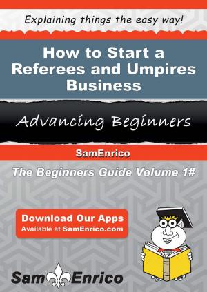 Cover of the book How to Start a Referees and Umpires Business by Nick-Anthony Zamucen