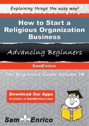 Cover of the book How to Start a Religious Organization Business by Anglea Cano