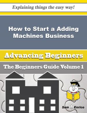 Cover of the book How to Start a Adding Machines Business (Beginners Guide) by Mike Jones