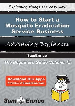 Cover of the book How to Start a Mosquito Eradication Service Business by Kristi Rivera