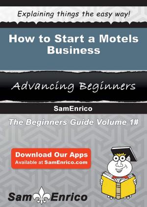 Cover of the book How to Start a Motels Business by Mariko Harry