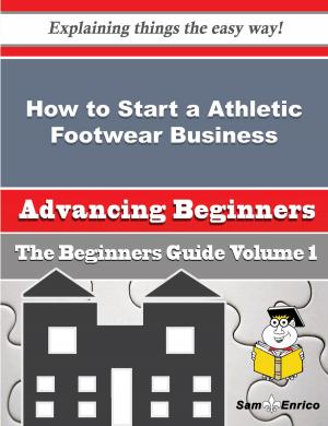 Cover of the book How to Start a Athletic Footwear Business (Beginners Guide) by Lakisha Poirier