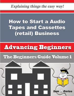 Cover of the book How to Start a Audio Tapes and Cassettes (retail) Business (Beginners Guide) by Connie Collazo