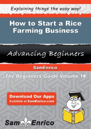 Cover of the book How to Start a Rice Farming Business by Monte Muniz