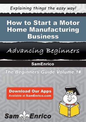 Cover of the book How to Start a Motor Home Manufacturing Business by Adam Keller