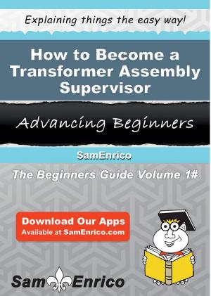 Cover of the book How to Become a Transformer Assembly Supervisor by Ursula Schinzel