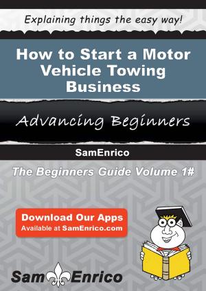 Cover of the book How to Start a Motor Vehicle Towing Business by Joellen Cornelius