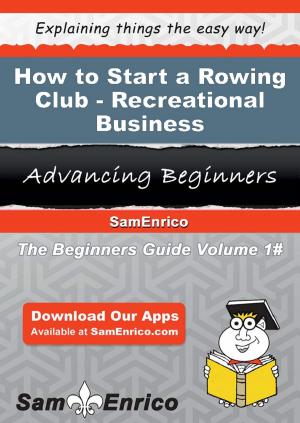 Cover of the book How to Start a Rowing Club - Recreational Business by Black Business Buzz