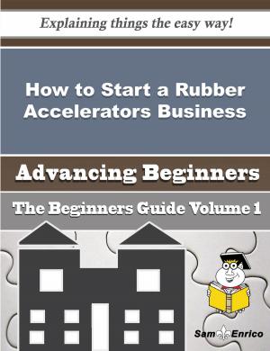Cover of the book How to Start a Rubber Accelerators Business (Beginners Guide) by Brian Evans