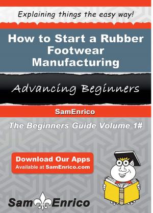Cover of the book How to Start a Rubber Footwear Manufacturing Business by Paulina Nabors