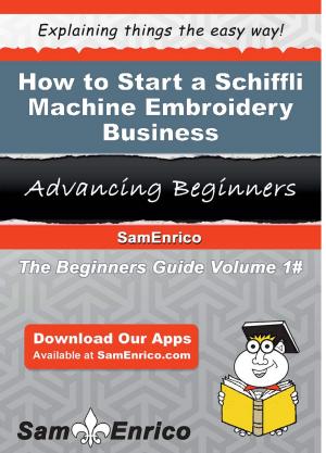 Cover of the book How to Start a Schiffli Machine Embroidery Business by Breanne Lehmann
