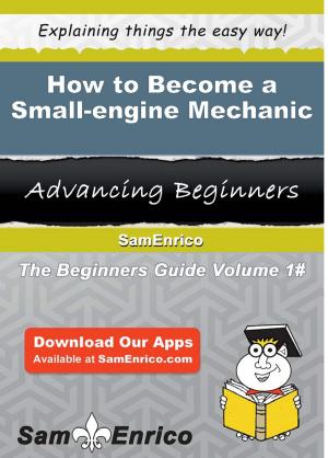 Cover of the book How to Become a Small-engine Mechanic by Rosalva Sewell