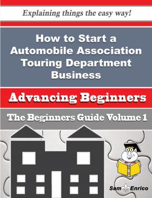 Cover of the book How to Start a Automobile Association Touring Department Business (Beginners Guide) by Ali Ho