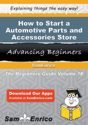 Cover of the book How to Start a Automotive Parts and Accessories Store Business by Wanda Christensen
