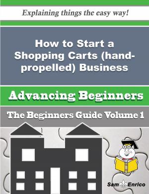 Cover of the book How to Start a Shopping Carts (hand-propelled) Business (Beginners Guide) by Hollis Porterfield