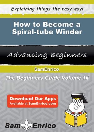 Cover of the book How to Become a Spiral-tube Winder by 瑪諾什．佐摩羅迪 Manoush Zomorodi