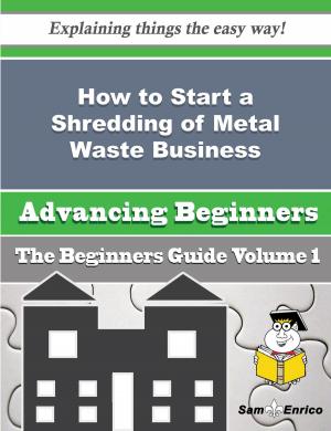 Cover of How to Start a Shredding of Metal Waste, End-of-life Vehicles Business (Beginners Guide)