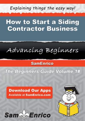 Cover of the book How to Start a Siding Contractor Business by Celinda Dorsey