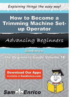 Cover of the book How to Become a Trimming Machine Set-up Operator by Jed Stratton