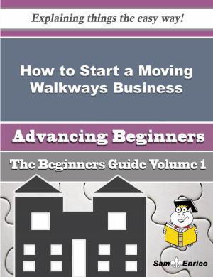 Cover of the book How to Start a Moving Walkways Business (Beginners Guide) by Noella Chang