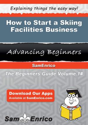 Cover of the book How to Start a Skiing Facilities Business by Wilhemina Nobles