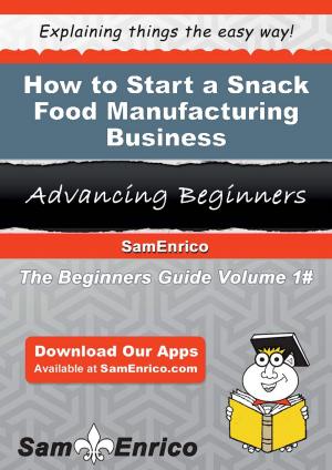 Cover of the book How to Start a Snack Food Manufacturing Business by Cami Beckham