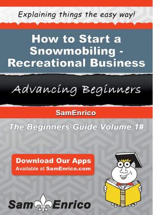 Cover of the book How to Start a Snowmobiling - Recreational Business by Yolando Meredith