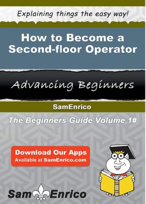 Cover of the book How to Become a Second-floor Operator by Candance Veal