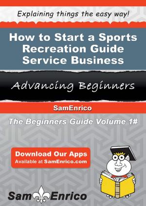Cover of the book How to Start a Sports Recreation Guide Service Business by Beckie Logsdon