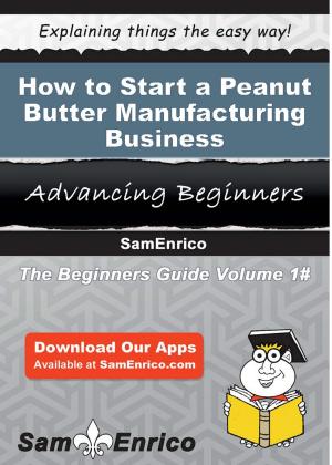Cover of the book How to Start a Peanut Butter Manufacturing Business by Emory Carswell