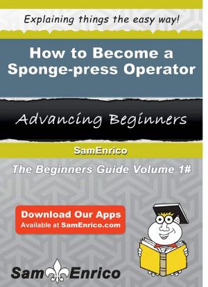 Cover of the book How to Become a Sponge-press Operator by Lu Gunderson