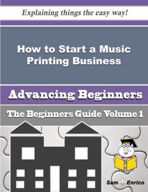 Book cover of How to Start a Music Printing Business (Beginners Guide)