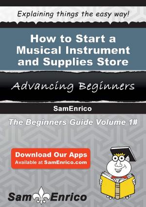 Cover of the book How to Start a Musical Instrument and Supplies Store Business by Elvina Devlin