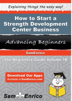 Cover of the book How to Start a Strength Development Center Business by Augustine Hamlin