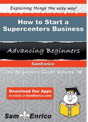 Cover of the book How to Start a Supercenters Business by Julianne Lima