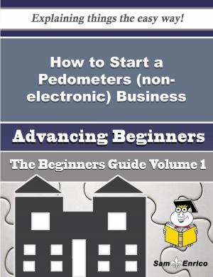Cover of the book How to Start a Pedometers (non-electronic) Business (Beginners Guide) by France Harbin