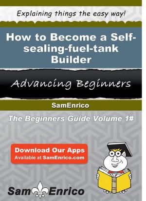 Book cover of How to Become a Self-sealing-fuel-tank Builder