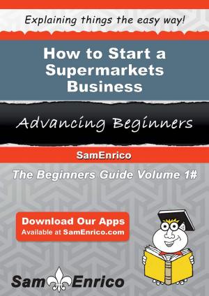 Cover of the book How to Start a Supermarkets Business by Carlos Clayton