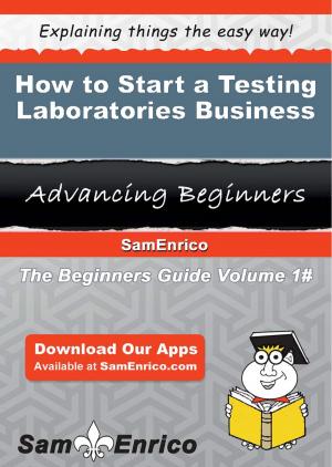 Cover of the book How to Start a Testing Laboratories Business by Alise Vick