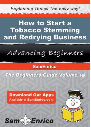 Cover of the book How to Start a Tobacco Stemming and Redrying Business by Deandre Cordes