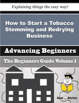 Cover of the book How to Start a Tobacco Stemming and Redrying Business (Beginners Guide) by The Panda