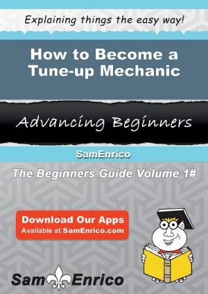 Cover of the book How to Become a Tune-up Mechanic by Joline Hearn