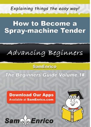 Cover of the book How to Become a Spray-machine Tender by Luis Newby