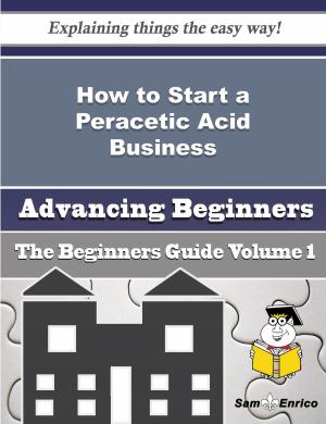 Cover of the book How to Start a Peracetic Acid Business (Beginners Guide) by Oda Borden