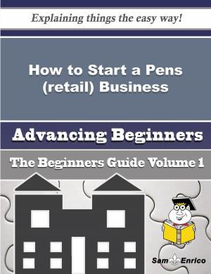 Book cover of How to Start a Pens (retail) Business (Beginners Guide)