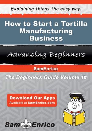 Book cover of How to Start a Tortilla Manufacturing Business