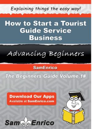 Cover of the book How to Start a Tourist Guide Service Business by Justina Earle