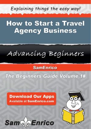 Cover of the book How to Start a Travel Agency Business by Marc Steren