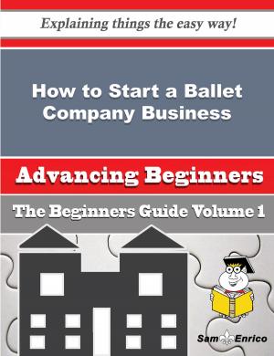 bigCover of the book How to Start a Ballet Company Business (Beginners Guide) by 