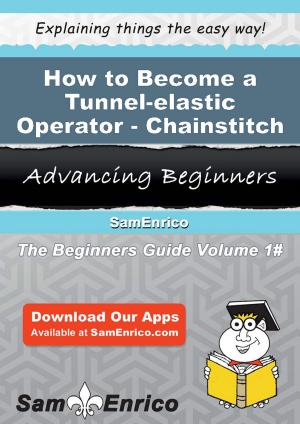 Cover of the book How to Become a Tunnel-elastic Operator - Chainstitch by Normand Carnahan